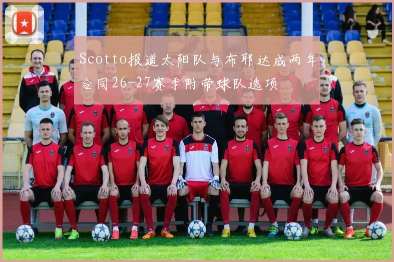 Scotto报道太阳队与布耶达成两年合同26-27赛季附带球队选项